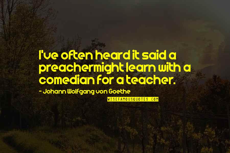 Preacher'll Quotes By Johann Wolfgang Von Goethe: I've often heard it said a preachermight learn