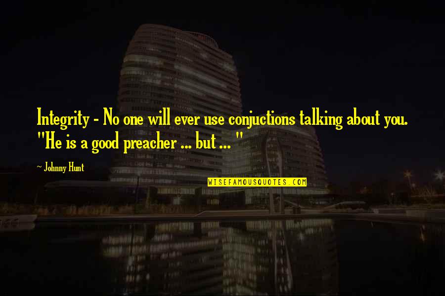 Preacher'll Quotes By Johnny Hunt: Integrity - No one will ever use conjuctions