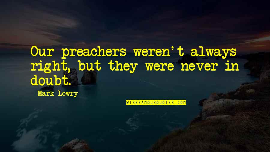 Preacher'll Quotes By Mark Lowry: Our preachers weren't always right, but they were