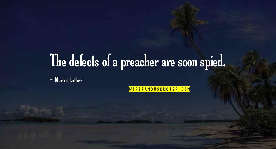 Preacher'll Quotes By Martin Luther: The defects of a preacher are soon spied.