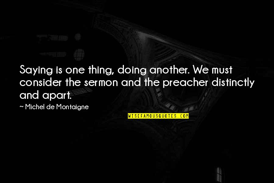 Preacher'll Quotes By Michel De Montaigne: Saying is one thing, doing another. We must