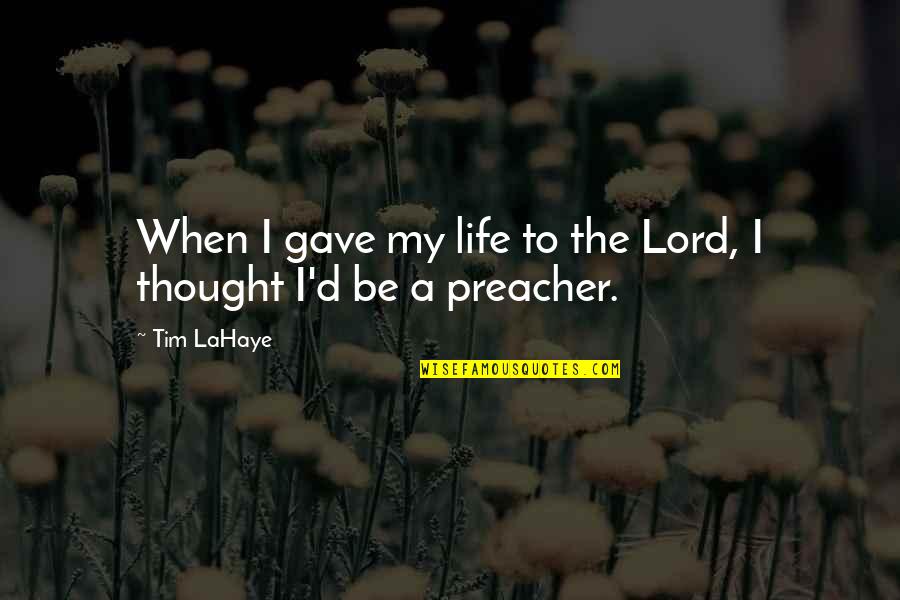 Preacher'll Quotes By Tim LaHaye: When I gave my life to the Lord,