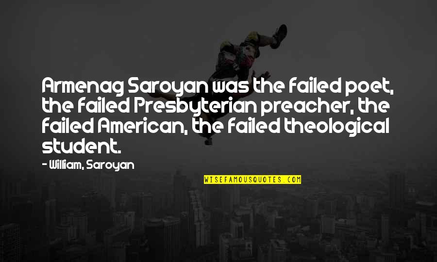 Preacher'll Quotes By William, Saroyan: Armenag Saroyan was the failed poet, the failed