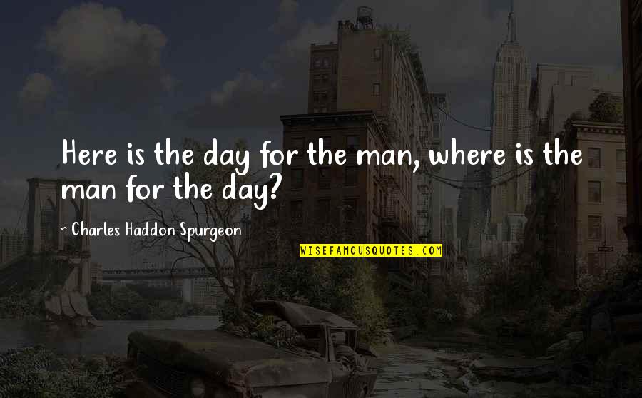 Preachers And Sneakers Quotes By Charles Haddon Spurgeon: Here is the day for the man, where Preachers And Sneakers Quotes By Charles Haddon Spurgeon: Here is the day for the man, where