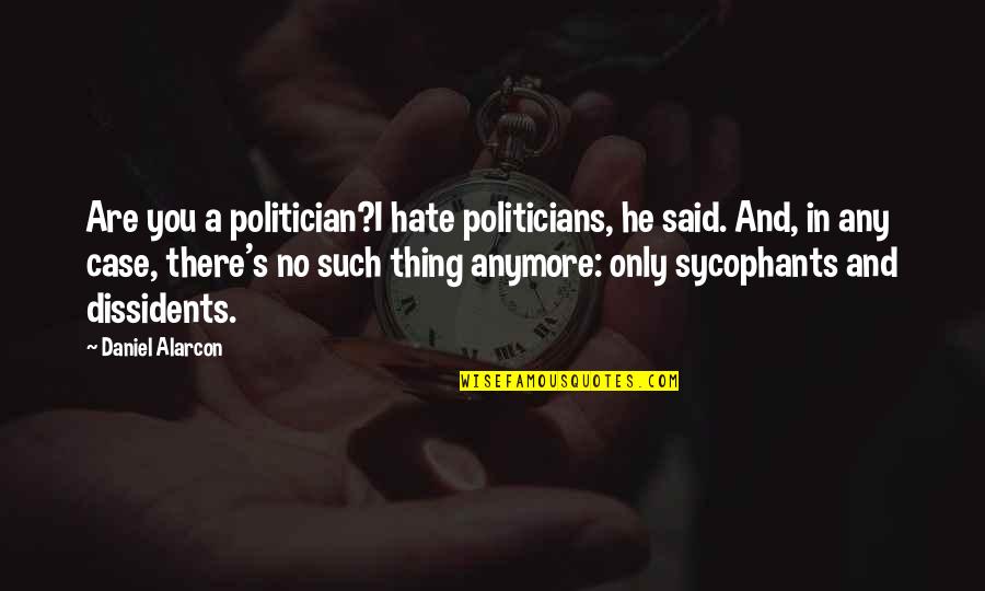Preachers And Sneakers Quotes By Daniel Alarcon: Are you a politician?I hate politicians, he said. Preachers And Sneakers Quotes By Daniel Alarcon: Are you a politician?I hate politicians, he said.