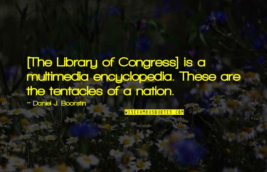Preachers Jokes Quotes By Daniel J. Boorstin: [The Library of Congress] is a multimedia encyclopedia.