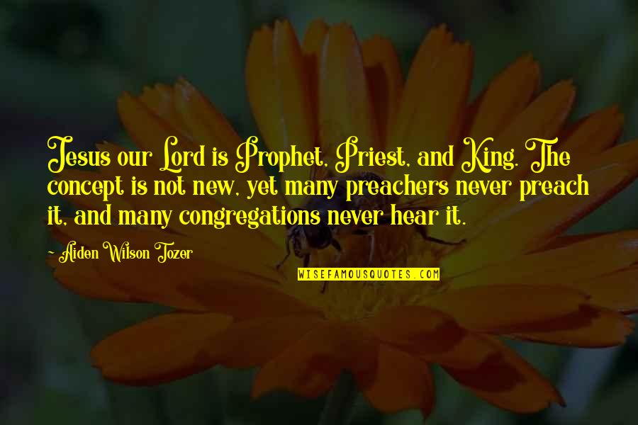 Preachers Quotes By Aiden Wilson Tozer: Jesus our Lord is Prophet, Priest, and King.