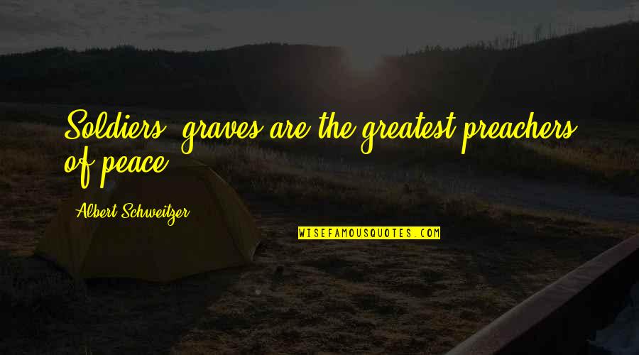 Preachers Quotes By Albert Schweitzer: Soldiers' graves are the greatest preachers of peace.