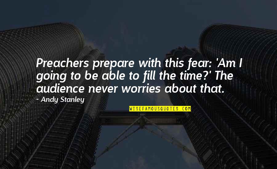 Preachers Quotes By Andy Stanley: Preachers prepare with this fear: 'Am I going