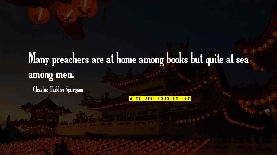 Preachers Quotes By Charles Haddon Spurgeon: Many preachers are at home among books but