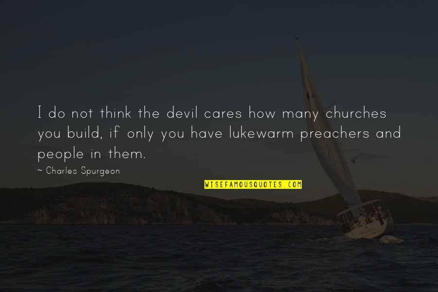 Preachers Quotes By Charles Spurgeon: I do not think the devil cares how
