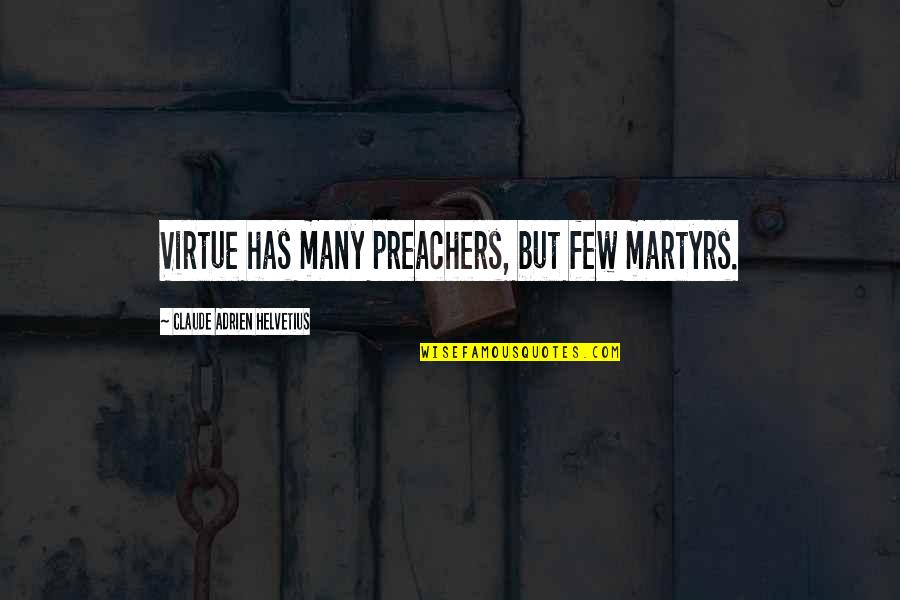 Preachers Quotes By Claude Adrien Helvetius: Virtue has many preachers, but few martyrs.