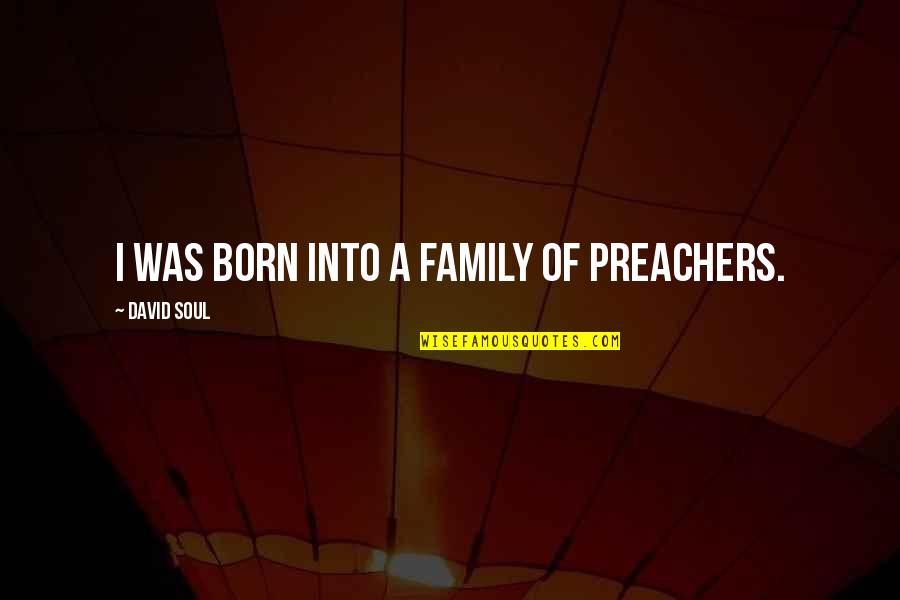 Preachers Quotes By David Soul: I was born into a family of preachers.