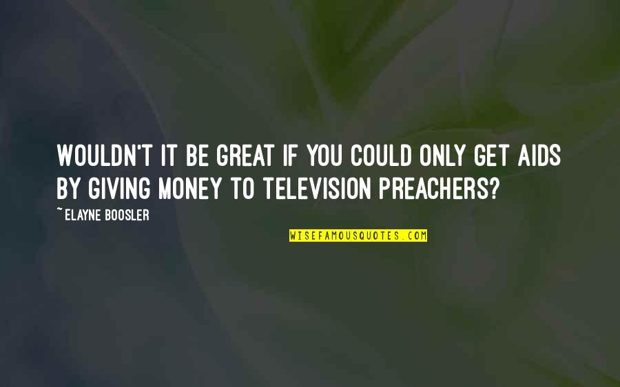 Preachers Quotes By Elayne Boosler: Wouldn't it be great if you could only
