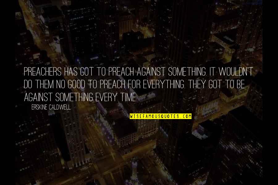 Preachers Quotes By Erskine Caldwell: Preachers has got to preach against something. It