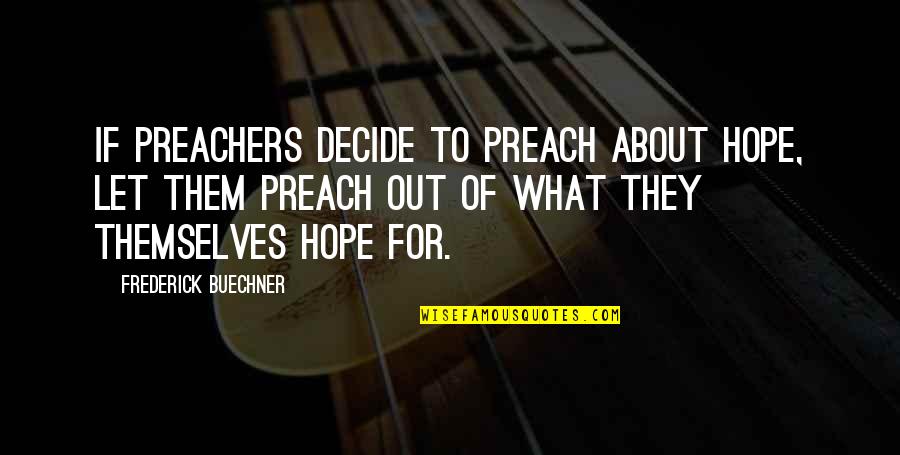 Preachers Quotes By Frederick Buechner: If preachers decide to preach about hope, let