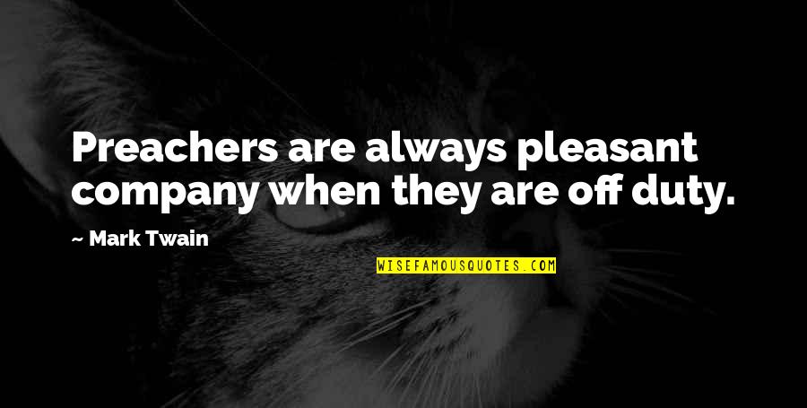 Preachers Quotes By Mark Twain: Preachers are always pleasant company when they are