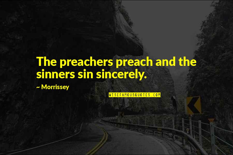 Preachers Quotes By Morrissey: The preachers preach and the sinners sin sincerely.