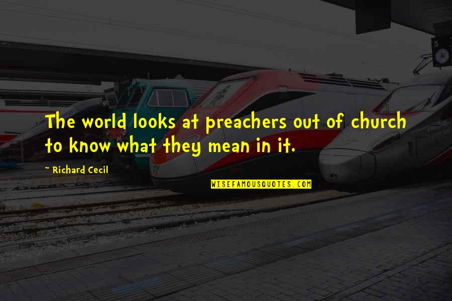Preachers Quotes By Richard Cecil: The world looks at preachers out of church