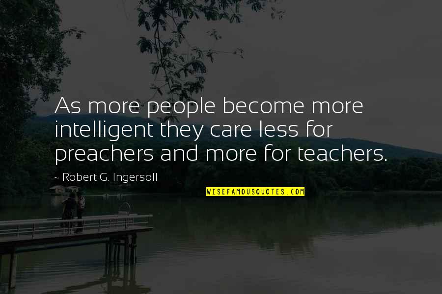 Preachers Quotes By Robert G. Ingersoll: As more people become more intelligent they care