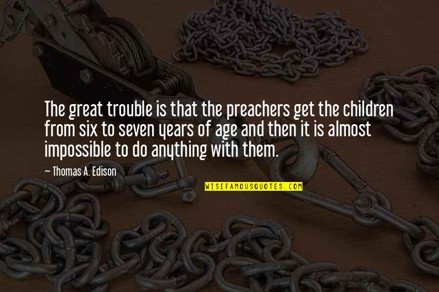 Preachers Quotes By Thomas A. Edison: The great trouble is that the preachers get