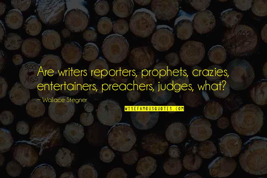 Preachers Quotes By Wallace Stegner: Are writers reporters, prophets, crazies, entertainers, preachers, judges,