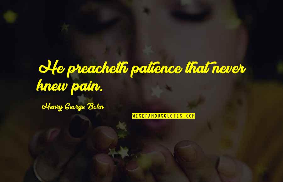 Preacheth Quotes By Henry George Bohn: He preacheth patience that never knew pain.