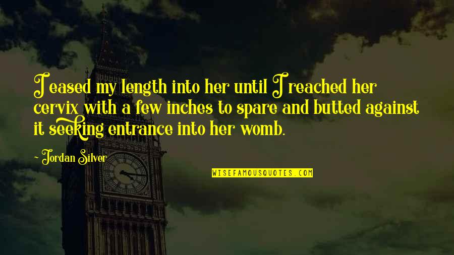 Preaching For Money Quotes By Jordan Silver: I eased my length into her until I Preaching For Money Quotes By Jordan Silver: I eased my length into her until I
