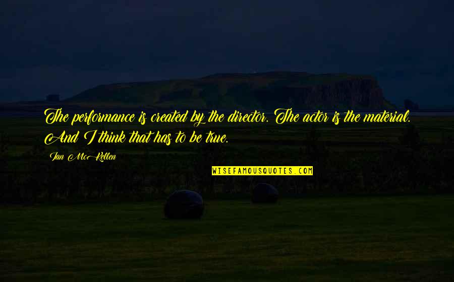Preaching Others Quotes By Ian McKellen: The performance is created by the director. The