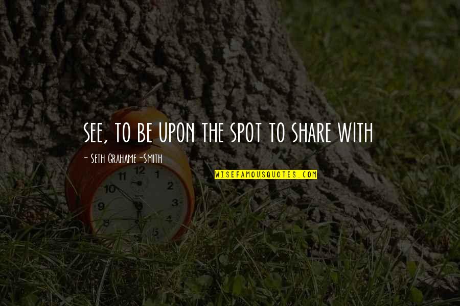 Preaching Others Quotes By Seth Grahame-Smith: see, to be upon the spot to share