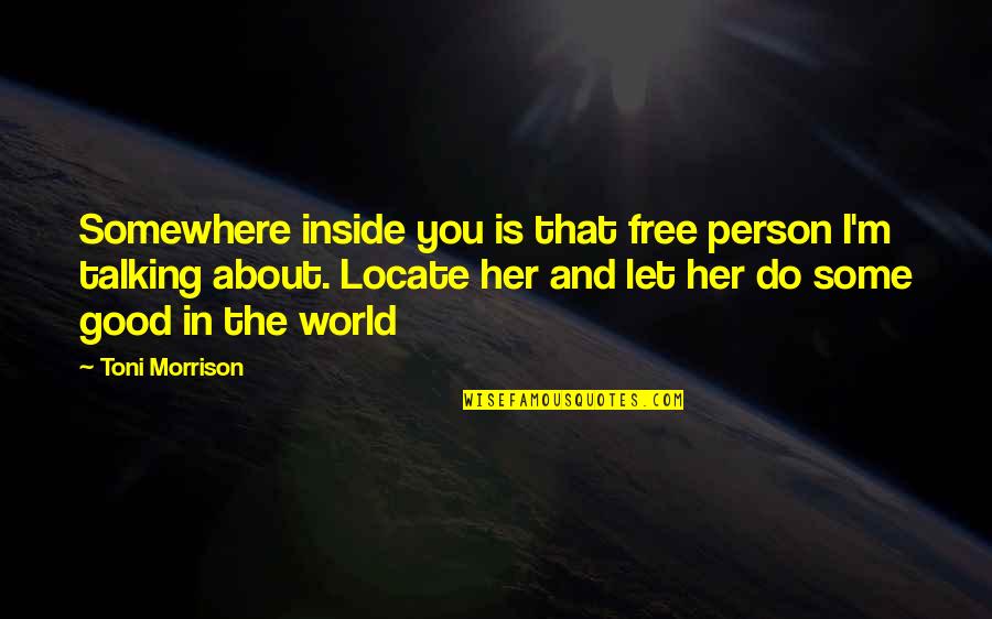 Preaching Others Quotes By Toni Morrison: Somewhere inside you is that free person I'm