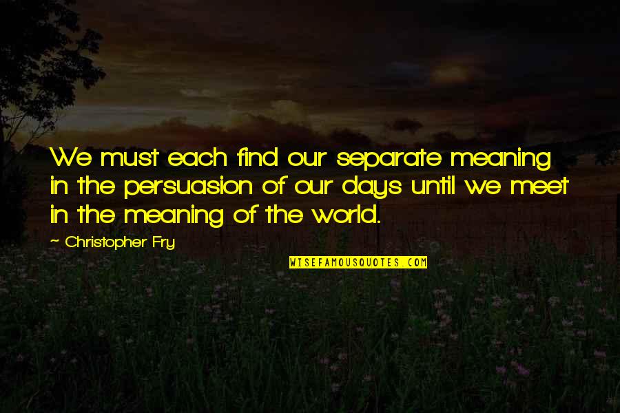 Preaching Religion Quotes By Christopher Fry: We must each find our separate meaning in