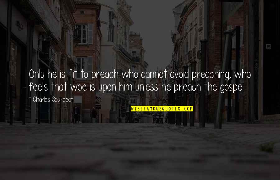 Preaching The Gospel Quotes By Charles Spurgeon: Only he is fit to preach who cannot