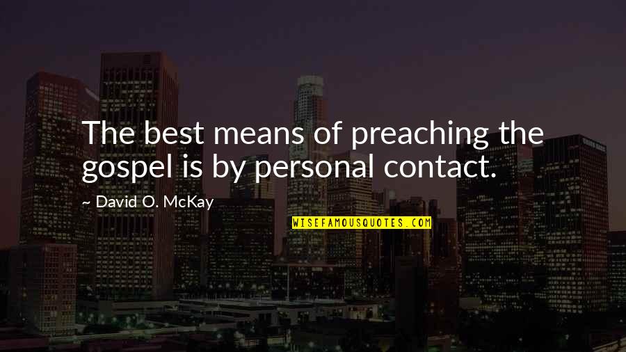 Preaching The Gospel Quotes By David O. McKay: The best means of preaching the gospel is