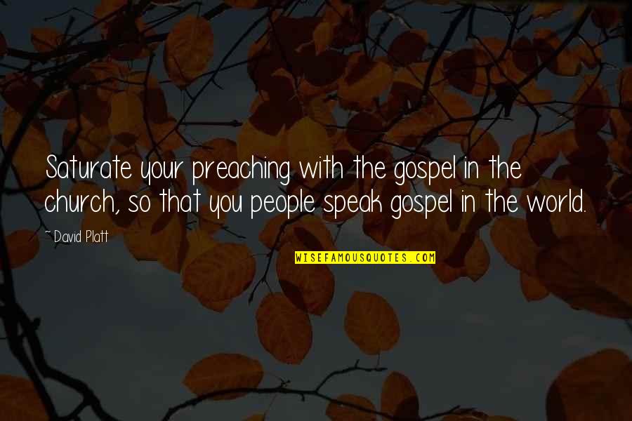 Preaching The Gospel Quotes By David Platt: Saturate your preaching with the gospel in the