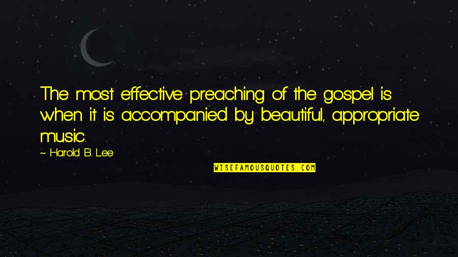 Preaching The Gospel Quotes By Harold B. Lee: The most effective preaching of the gospel is