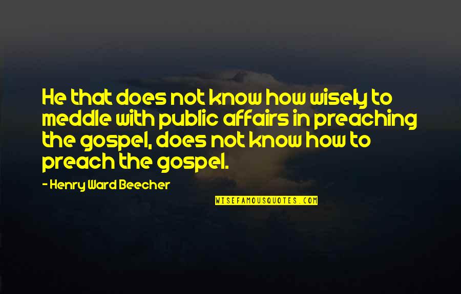 Preaching The Gospel Quotes By Henry Ward Beecher: He that does not know how wisely to