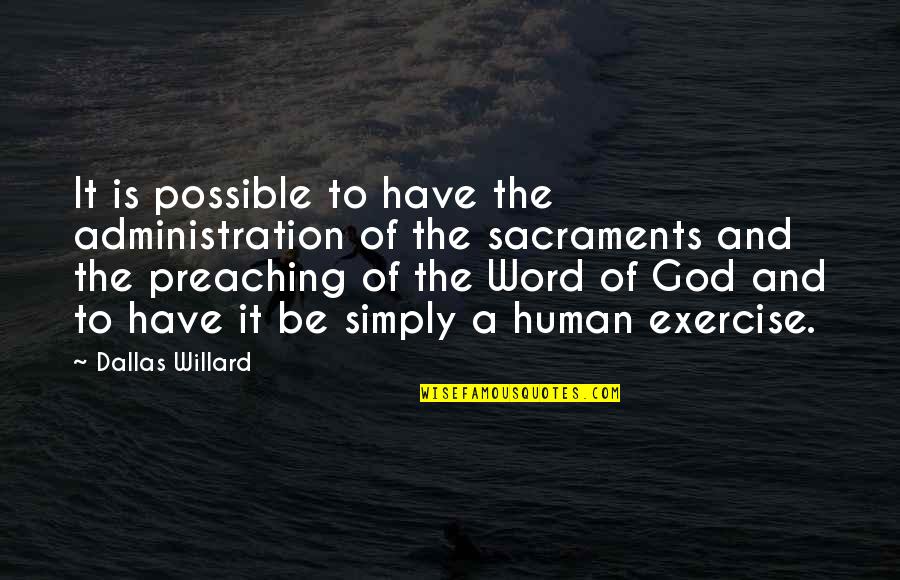 Preaching The Word Of God Quotes By Dallas Willard: It is possible to have the administration of Preaching The Word Of God Quotes By Dallas Willard: It is possible to have the administration of