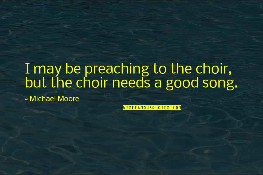 Preaching To The Choir Quotes By Michael Moore: I may be preaching to the choir, but