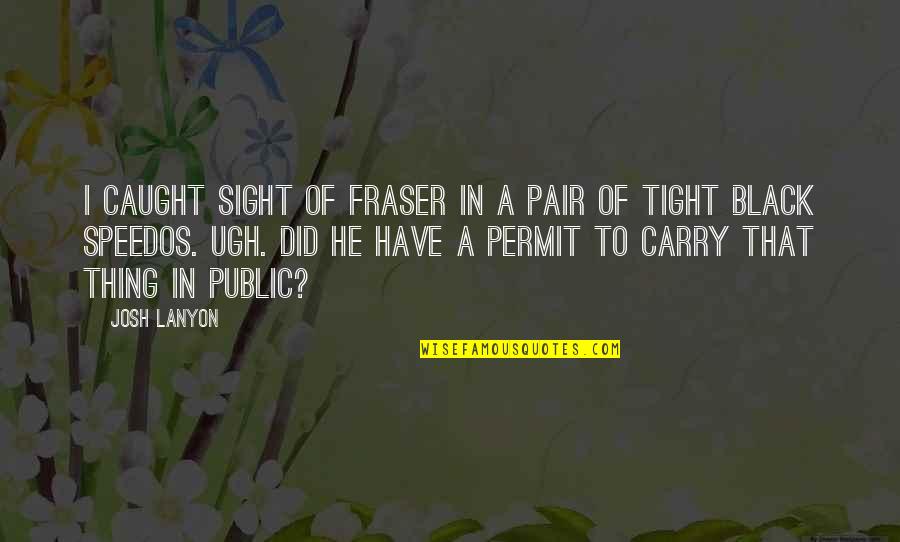 Preachings Quotes By Josh Lanyon: I caught sight of Fraser in a pair