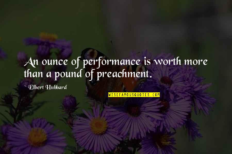 Preachment Quotes By Elbert Hubbard: An ounce of performance is worth more than