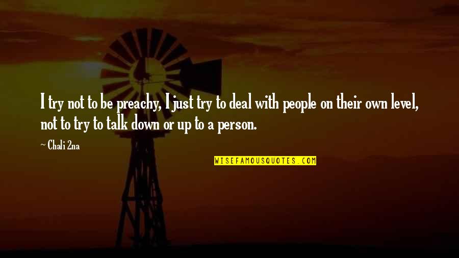 Preachy Quotes By Chali 2na: I try not to be preachy, I just