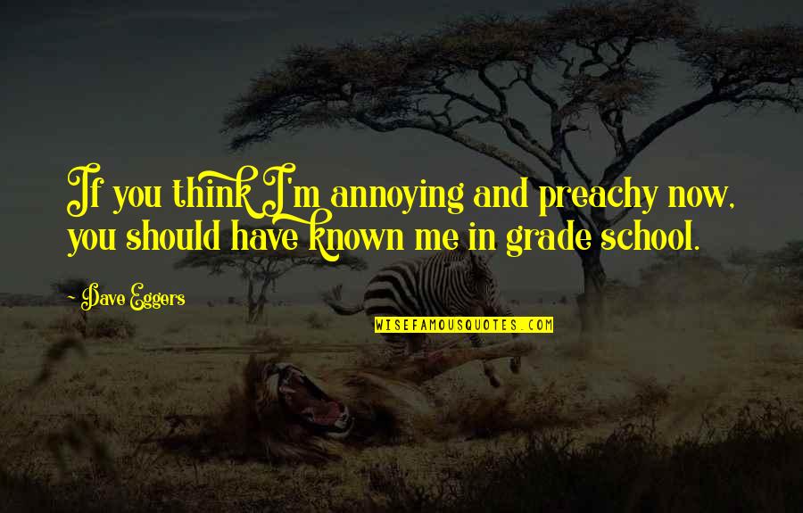 Preachy Quotes By Dave Eggers: If you think I'm annoying and preachy now,