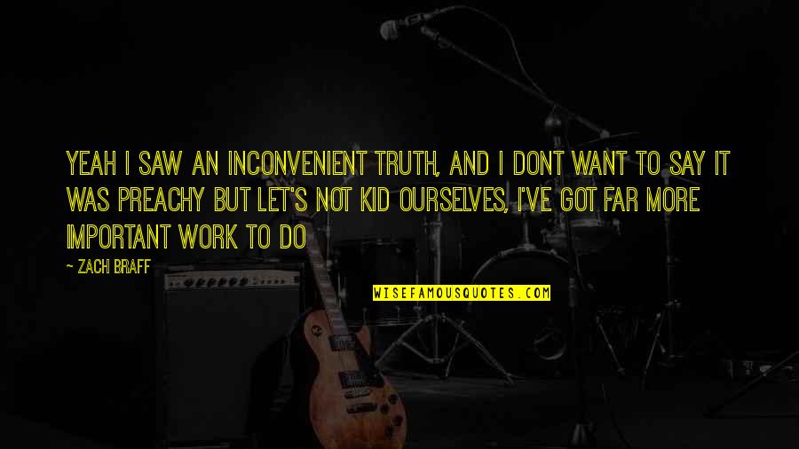 Preachy Quotes By Zach Braff: Yeah i saw An Inconvenient Truth, and i