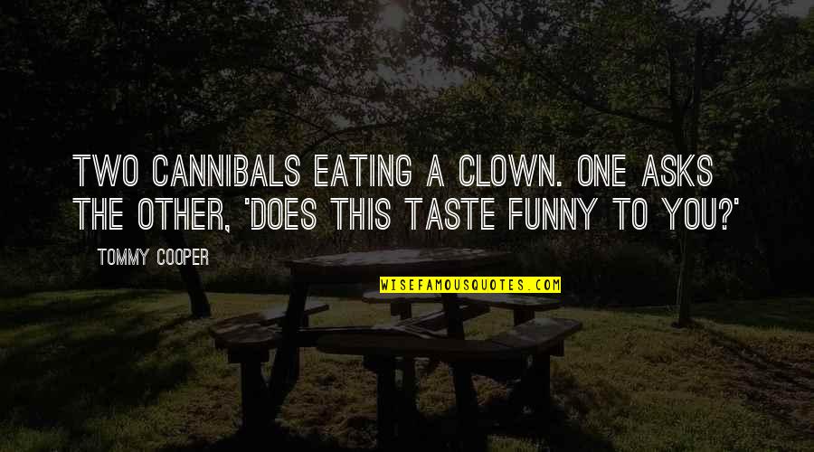 Preachy Synonym Quotes By Tommy Cooper: Two cannibals eating a clown. One asks the