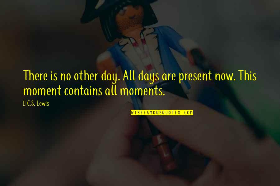 Preactice Quotes By C.S. Lewis: There is no other day. All days are