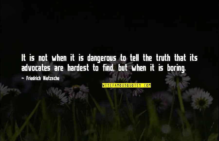 Preajma Quotes By Friedrich Nietzsche: It is not when it is dangerous to