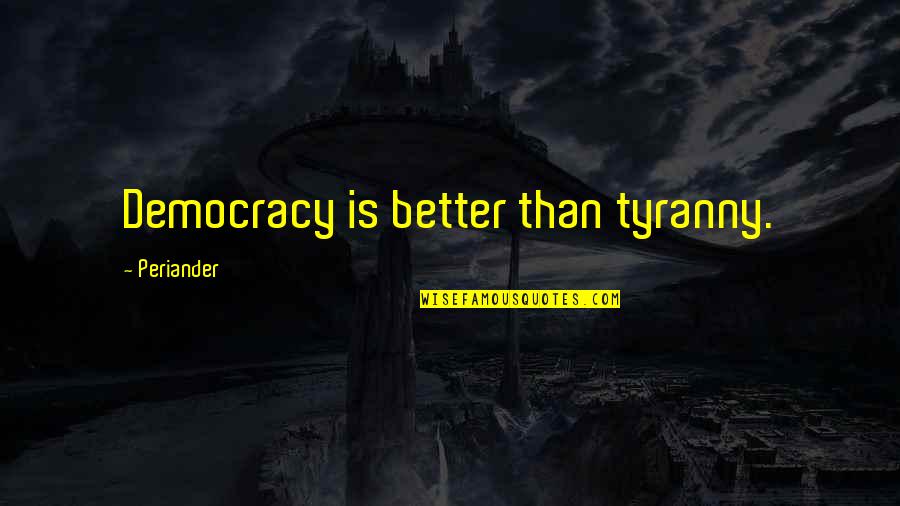 Preakness 2020 Quotes By Periander: Democracy is better than tyranny.