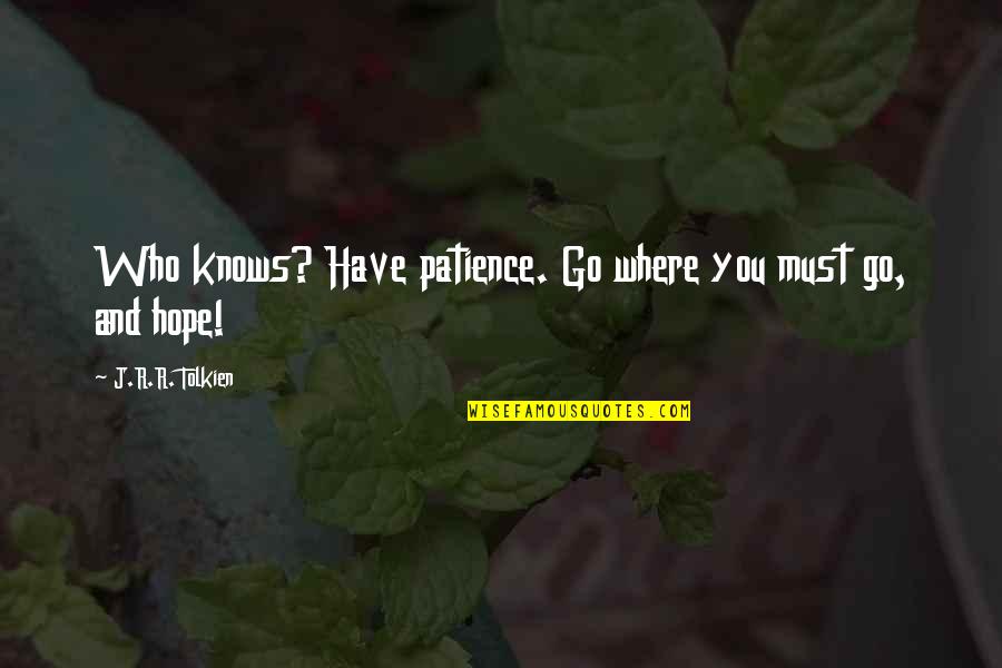 Prealabil Sinonim Quotes By J.R.R. Tolkien: Who knows? Have patience. Go where you must