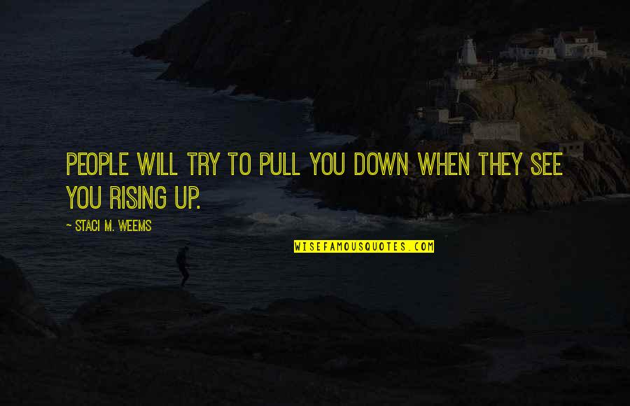Preambles Means Quotes By Staci M. Weems: People will try to pull you down when Preambles Means Quotes By Staci M. Weems: People will try to pull you down when
